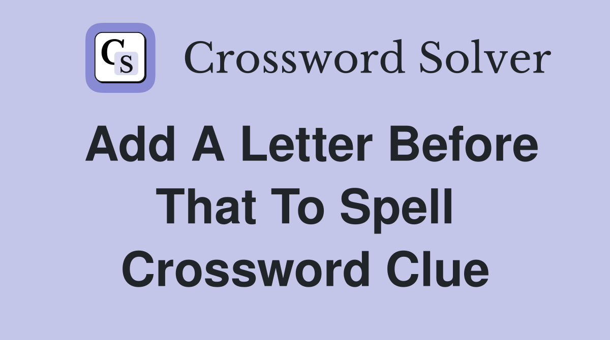 Add a letter before that to spell Crossword Clue Answers